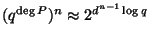 $ (q^{\deg P})^n \approx 2^{d^{n-1}\log q}$