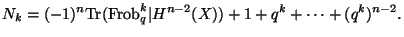$\displaystyle N_k=(-1)^n {\mathrm{Tr}}({\mathrm{Frob}}_q^k\vert H^{n-2}(X))+1+q^k+\dots+(q^k)^{n-2}. $