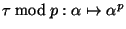 $ \tau \bmod p:\alpha \mapsto \alpha^p$