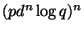 $ (pd^n\log q)^n$