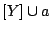 $ [Y] \cup a$