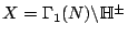 $ X =
\Gamma_1(N)\backslash\mathbb{H}^{\pm}$
