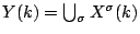 $ Y(k) = \bigcup_\sigma X^\sigma(k)$