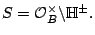 $\displaystyle S = \mathcal{O}_B^\times \backslash \mathbb{H}^{\pm}.$