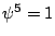 $ \psi^5=1$