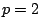 $ p=2$