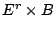 $ E^r \times B$