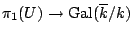 $ \pi_1(U) \to {\mathrm{Gal}}(\overline{k}/k)$