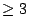 $ \geq 3$