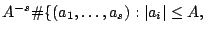 $\displaystyle A^{-s} \char93 \{(a_1, \dots, a_s) :\vert a_i\vert \leq A, \ $