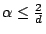$ \alpha \leq \frac{2}{d}$