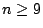 $ n \geq 9$