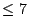 $ \leq 7$