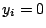 $ y_i=0$
