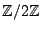 $ \mathbb{Z}/2\mathbb{Z}$