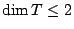 $ \dim T \leq 2$