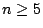 $ n \geq 5$
