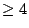 $ \geq
4$