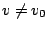 $ v \neq v_0$