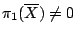 $ \pi_1(\overline{X}) \neq 0$