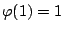 $\varphi(1)=1$
