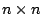 $n\times n$