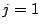 $j = 1$