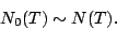 \begin{displaymath}
N_0(T) \sim N(T) .
\end{displaymath}
