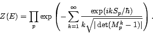 \begin{displaymath}Z(E)=\prod_p \exp
\left( -\sum_{k=1}^{\infty} \frac{\exp(ikS_p/\hbar)}
{k\sqrt{\vert\det(M_p^k-1)\vert}} \right).\end{displaymath}