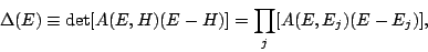 \begin{displaymath}\Delta(E) \equiv \det[A(E,H)(E-H)] = \prod_j[
A(E,E_j)(E-E_j)],\end{displaymath}