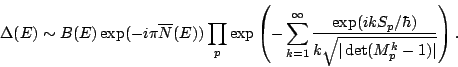 \begin{displaymath}\Delta(E)\sim B(E) \exp(-i\pi \overline{N}(E)) \prod_p \exp
\...
...c{\exp(ikS_p/\hbar)}
{k\sqrt{\vert\det(M_p^k-1)\vert}} \right).\end{displaymath}