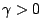 $\gamma>0$