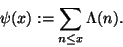 \begin{displaymath}
\psi(x) := \sum_{n \leq x} \Lambda (n).
\end{displaymath}